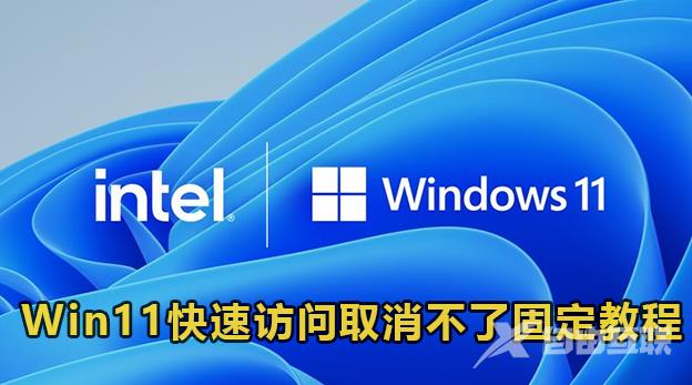 Win11快速访问取消不了固定怎么办？Win11快速访问取消固定无效