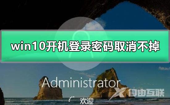 win10开机登录密码取消不掉_win10开机登录密码无法取消