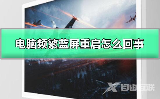 电脑频繁蓝屏重启怎么回事？电脑频繁蓝屏重启解决教程