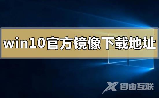 win10官方镜像下载地址在哪？win10官方镜像下载地址详情