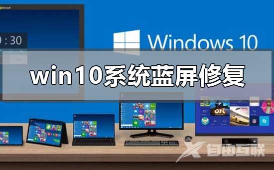 win10系统蓝屏怎么修复？win10系统蓝屏修复教程