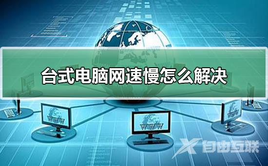 台式电脑网速慢怎么解决？台式电脑网速慢处理教程