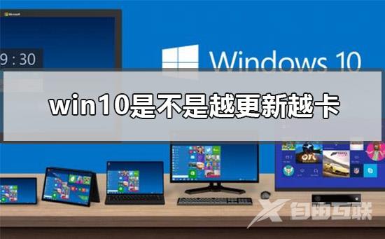 win10是不是越更新越卡？win10越更新越卡解析