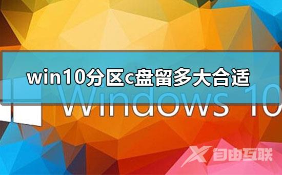 win10分区c盘留多大合适？win10分区c盘要多少空间？