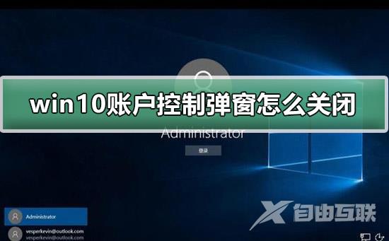 win10账户控制弹窗怎么关闭？win10账户控制弹窗关闭的方法教程？