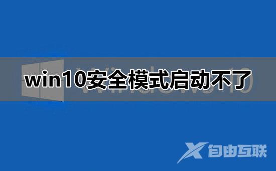 win10安全模式启动不了是怎么回事？要怎么解决呢？