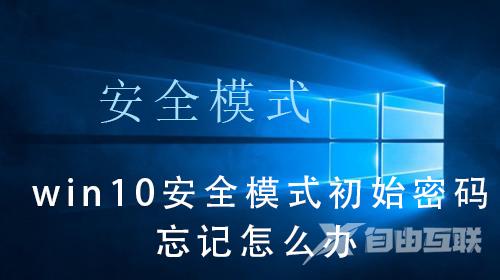 win10系统安全模式初始密码忘记了怎么办？