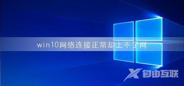 win10网络连接正常却上不了网该怎么解决？