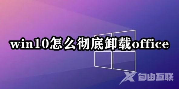 win10怎么彻底卸载office？win10自带office卸载方法