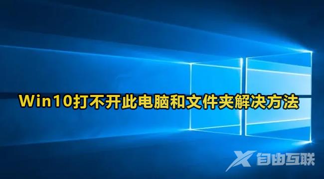 Win10打不开我的电脑和文件夹怎么解决？