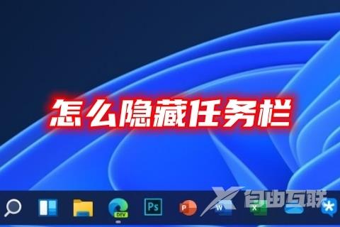 怎么隐藏任务栏 win7、win10、win11隐藏任务栏的操作方法