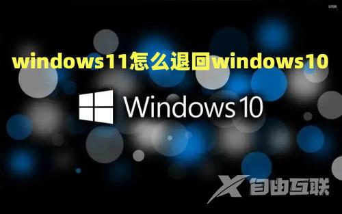 windows11怎么退回windows10 怎么把win11换成win10