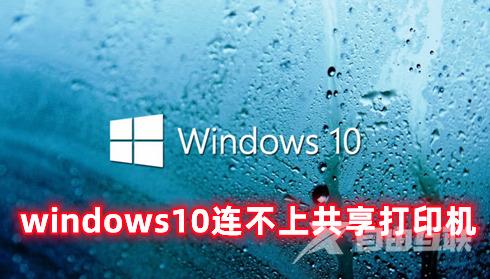 windows10连不上共享打印机 解决windows10打印机共享无法连接的方法