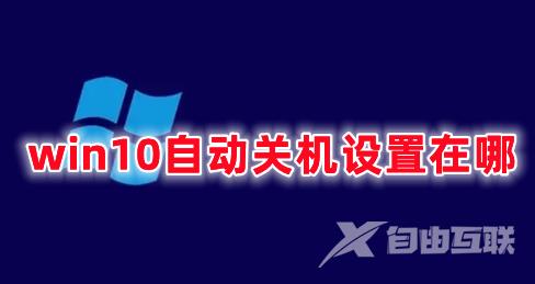 win10自动关机设置在哪 windows10设置自动关机命令分享