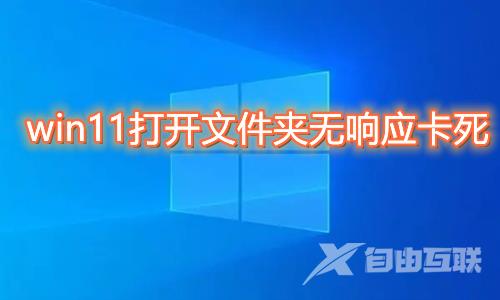 win11打开文件夹无响应卡死怎么办 Win11文件夹一直转圈未响应怎么解决