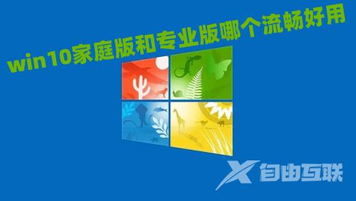 win10家庭版和专业版区别哪个流畅好用 win10最稳定流畅的版本推荐下载