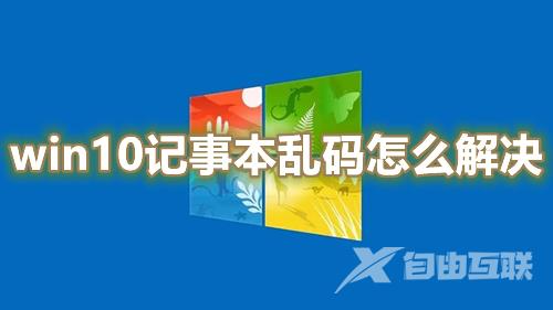 win10记事本乱码怎么解决 win10记事本无法正常显示怎么修复