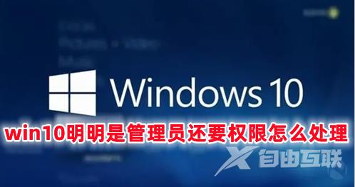 win10明明是管理员还要权限怎么处理 win10恶心的管理员权限怎么取消