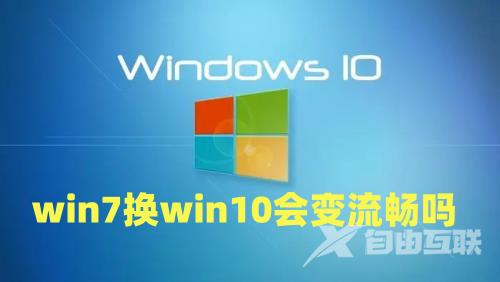 win7换win10会变流畅吗 win10比win7好在哪