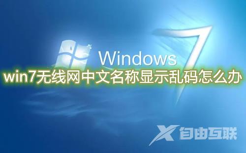 win7无线网中文名称显示乱码怎么办 win7无线网找不到怎么解决