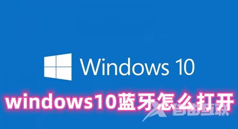 windows10蓝牙怎么打开 windows10蓝牙无法连接的解决办法