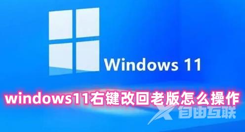 windows11右键改回老版怎么操作 Windows11一键恢复经典右键菜单的方法分享