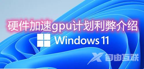 硬件加速gpu计划有什么用 win11硬件加速gpu计划有必要打开吗