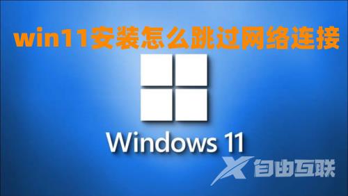 win11安装怎么跳过网络连接 2023最新win11跳过激活联网怎么设置