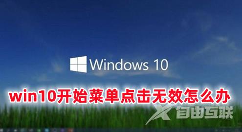 win10开始菜单点击无效怎么办 win10点击开始菜单没反应的解决办法