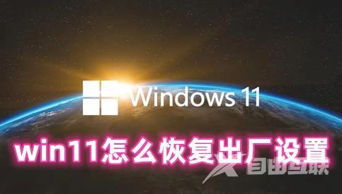 win11怎么恢复出厂设置 win11一键恢复电脑出厂设置的方法分享