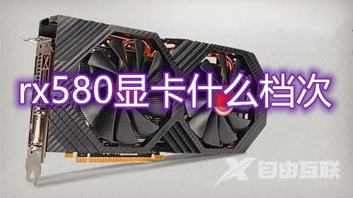 rx580显卡什么档次 rx580显卡相当于什么级别的n卡