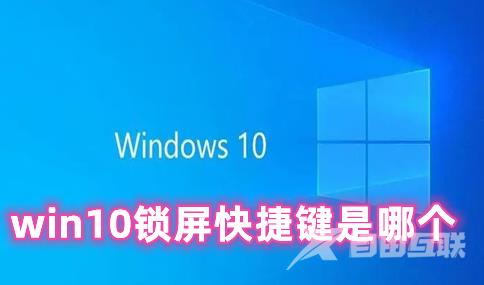 win10锁屏快捷键是哪个 win10怎么快速锁屏