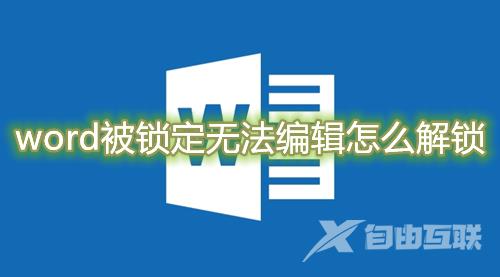 word被锁定无法编辑怎么解锁 word文档被保护怎么取消锁定