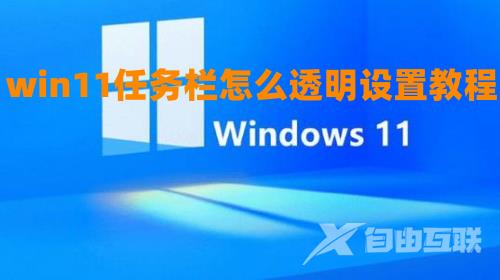 win11任务栏怎么透明设置教程 win11任务栏100%全透明调节方法