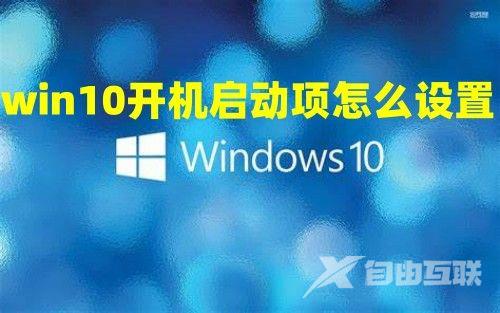 win10开机启动项怎么设置 win10自定义开机启动项怎么添加或关闭