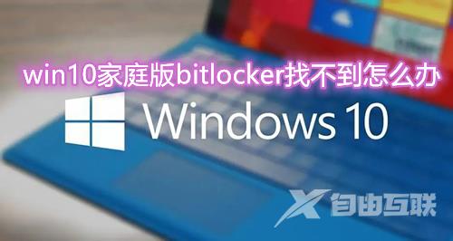 win10家庭版bitlocker找不到怎么办 家庭版强制开启bitlocker方法步骤