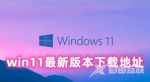 win11最新版本下载地址 win11正式官方原版下载