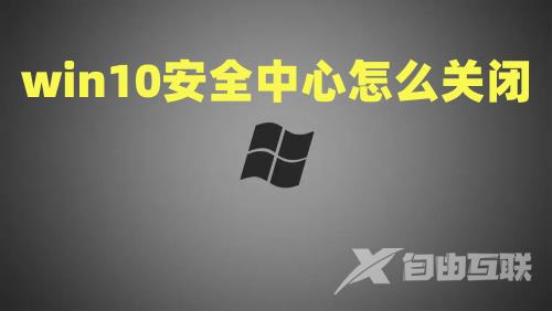 win10安全中心怎么关闭 win10永久禁用安全中心怎么设置