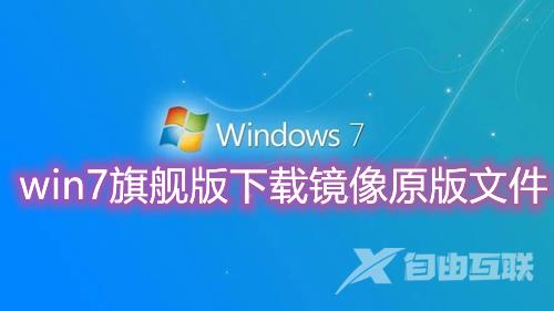 win7旗舰版下载镜像原版文件 win7官方旗舰版系统下载安装