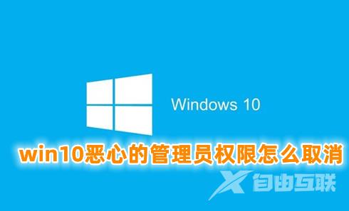 win10恶心的管理员权限怎么取消 win10解除管理员权限设置的具体操作