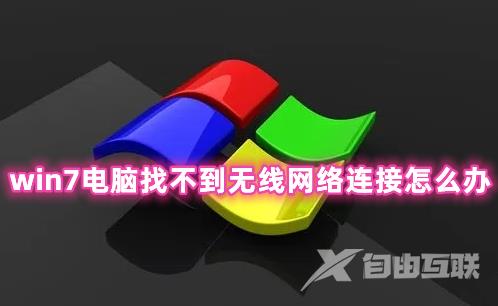 win7电脑找不到无线网络连接怎么办 win7系统没有无线网络连接的解决办法