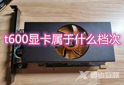 t600显卡属于什么档次相当于什么n卡 t600显卡游戏设计性能介绍