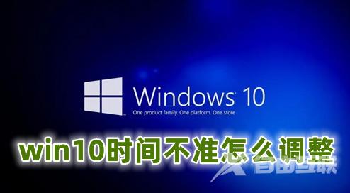 win10时间不准怎么调整 win10修改系统时间的操作方法