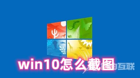 win10怎么截图 win10截图快捷键命令分享