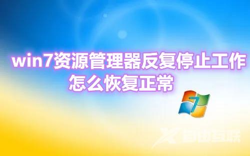 win7资源管理器反复停止工作怎么恢复正常 win7资源管理器频繁无响应卡死怎么办