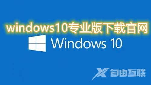 windows10专业版下载官网 win10专业原版系统下载地址