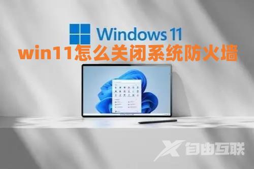 win11怎么关闭系统防火墙 win11关闭病毒和威胁防护方法介绍