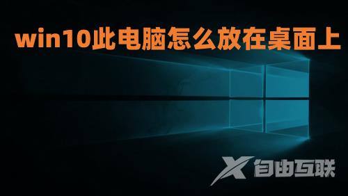 win10此电脑怎么放在桌面上 win10怎么显示我的电脑