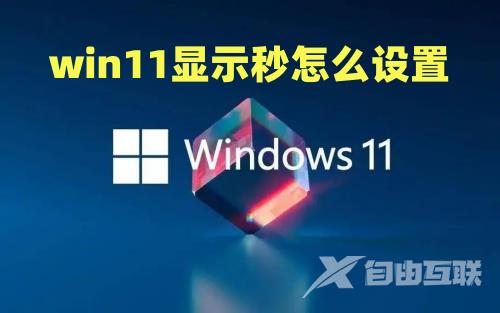 win11显示秒怎么设置 win11任务栏时间显示秒方法介绍