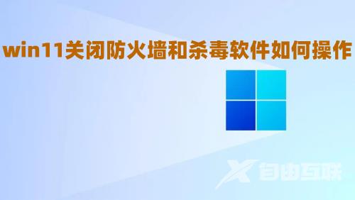 win11关闭防火墙和杀毒软件如何操作 win11关闭安全中心怎么设置